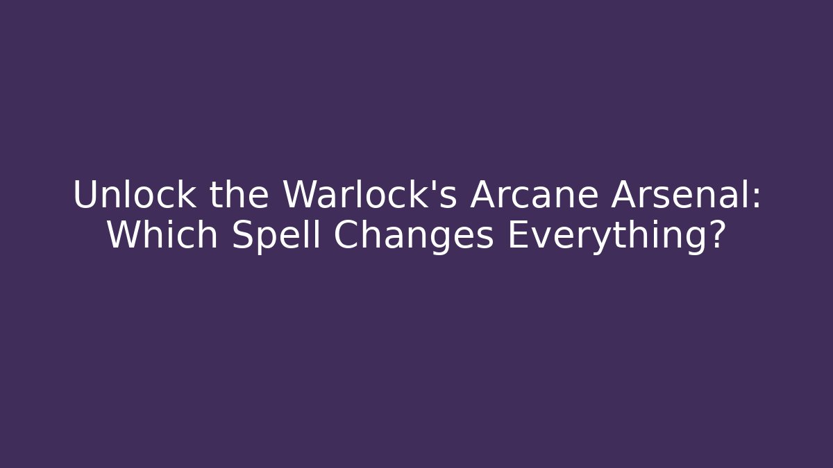 Unlock the Warlock's Arcane Arsenal: Which Spell Changes Everything? - Create More Assets