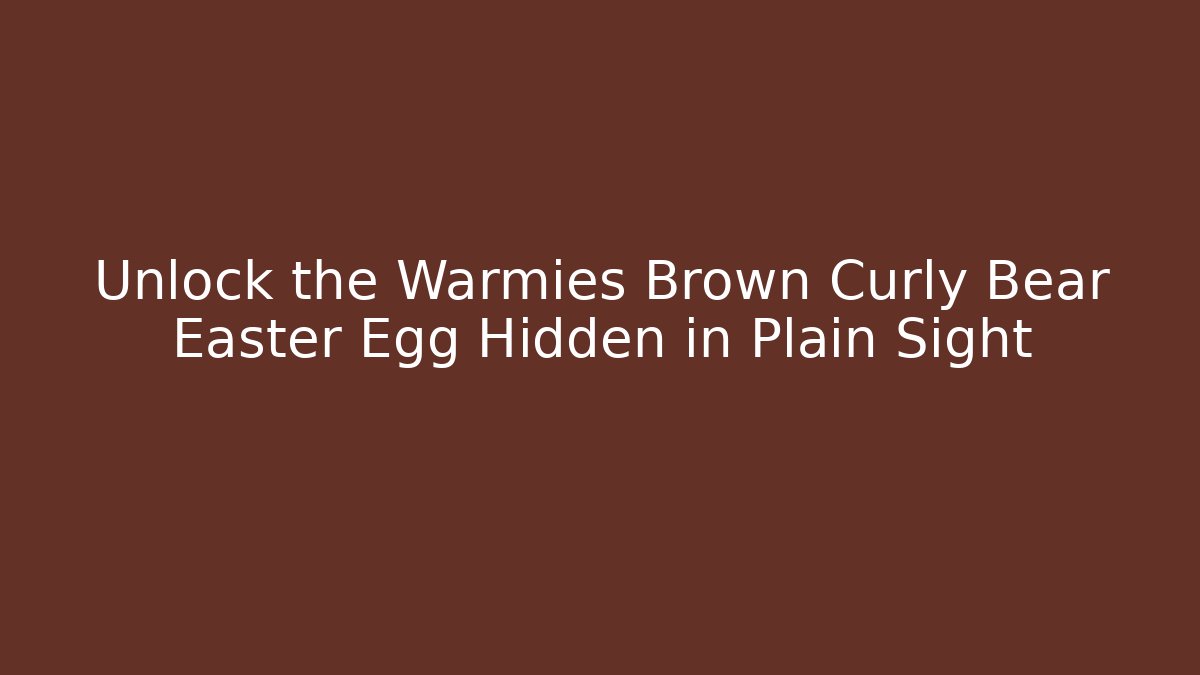 Unlock the Warmies Brown Curly Bear Easter Egg Hidden in Plain Sight