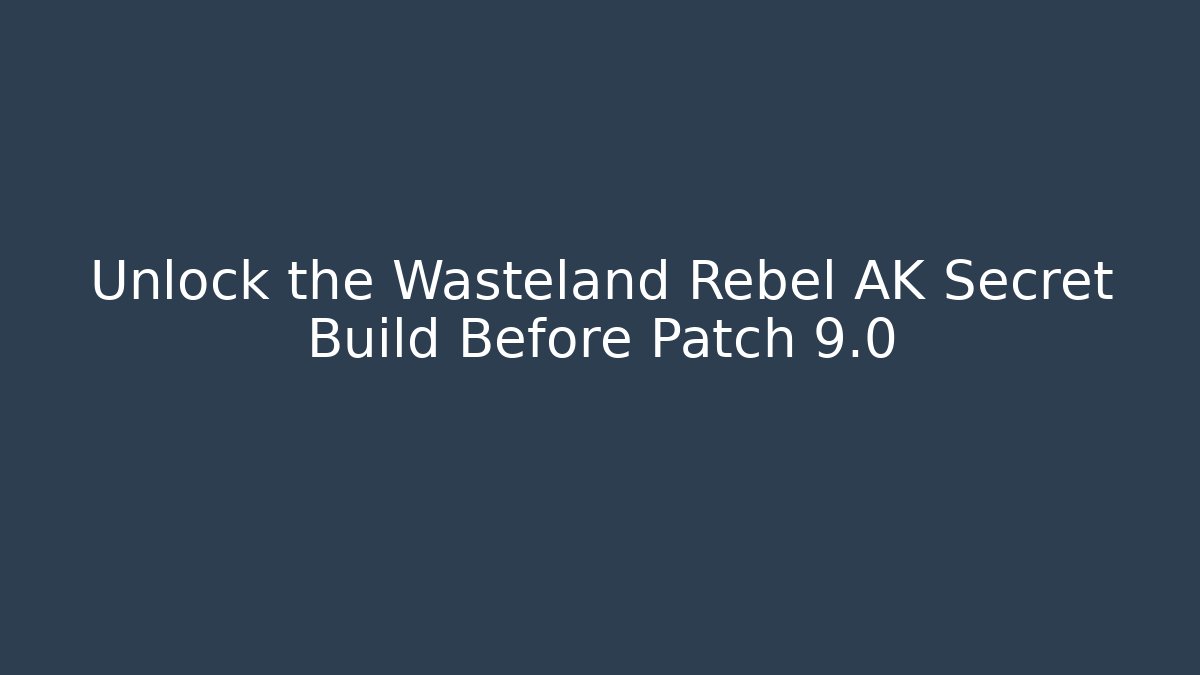 Unlock the Wasteland Rebel AK Secret Build Before Patch 9.0