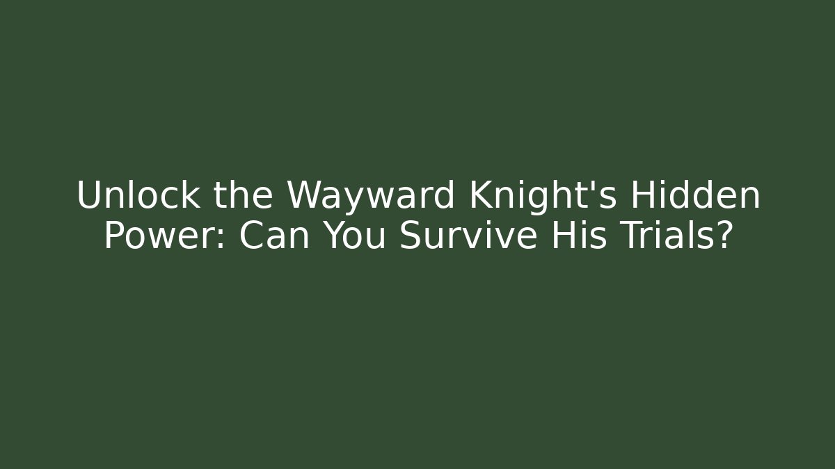 Unlock the Wayward Knight's Hidden Power: Can You Survive His Trials?
