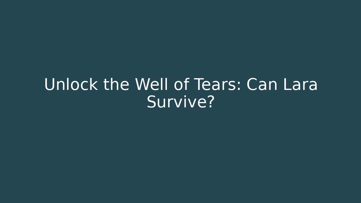 Unlock the Well of Tears: Can Lara Survive?