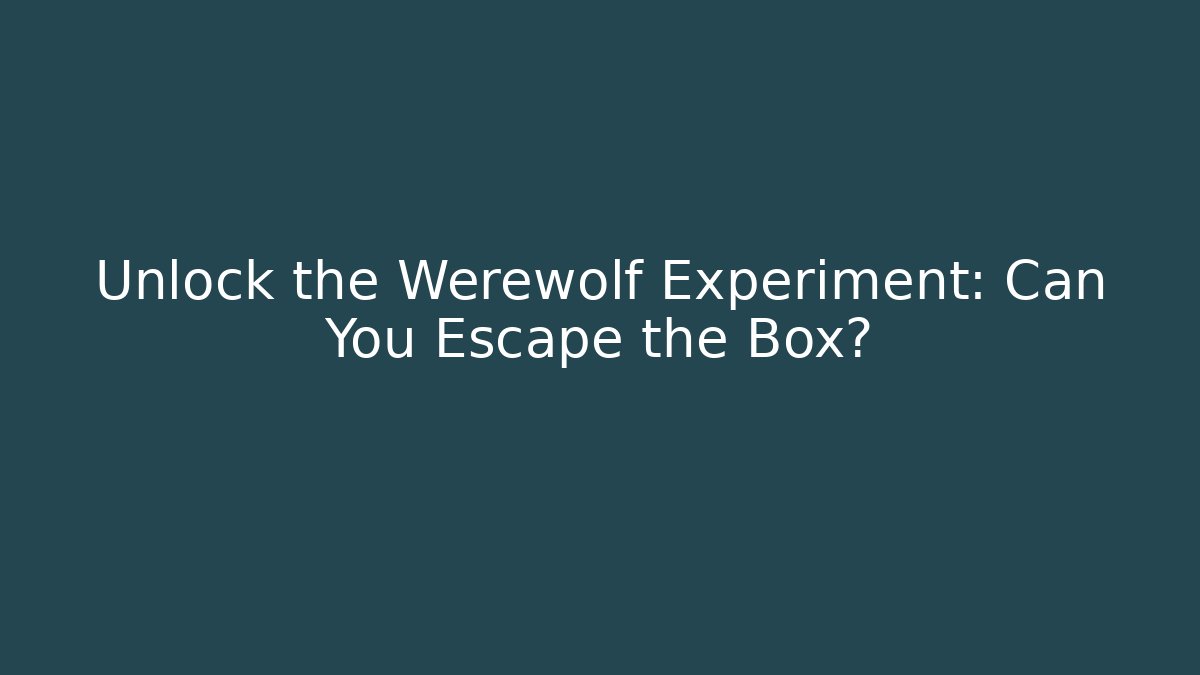 Unlock the Werewolf Experiment: Can You Escape the Box?