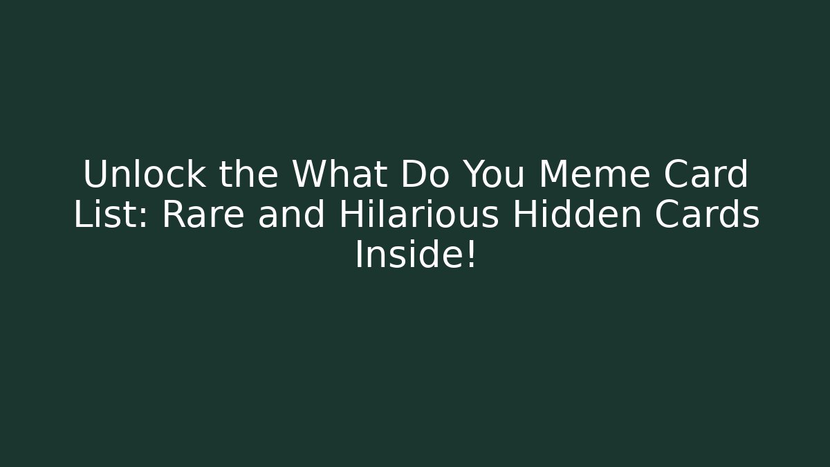Unlock the What Do You Meme Card List: Rare and Hilarious Hidden Cards Inside!