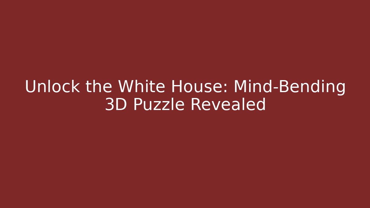 Unlock the White House: Mind-Bending 3D Puzzle Revealed