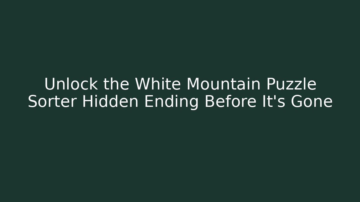 Unlock the White Mountain Puzzle Sorter Hidden Ending Before It's Gone