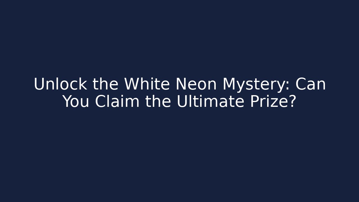 Unlock the White Neon Mystery: Can You Claim the Ultimate Prize?