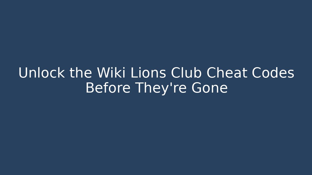 Unlock the Wiki Lions Club Cheat Codes Before They're Gone