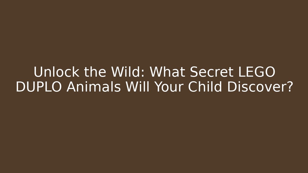 Unlock the Wild: What Secret LEGO DUPLO Animals Will Your Child Discover?