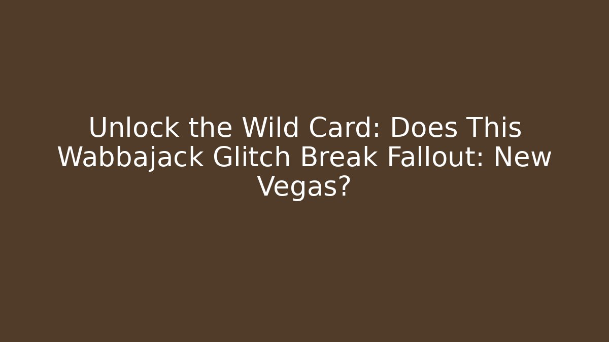 Unlock the Wild Card: Does This Wabbajack Glitch Break Fallout: New Vegas?