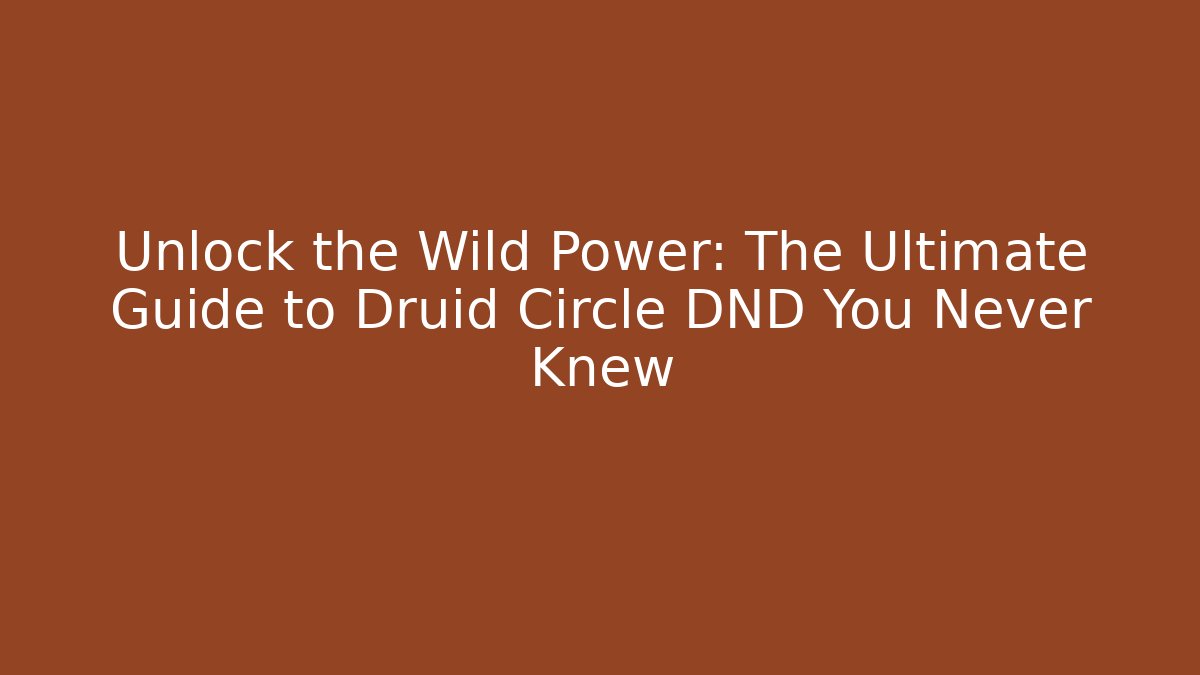 Unlock the Wild Power: The Ultimate Guide to Druid Circle DND You Never Knew
