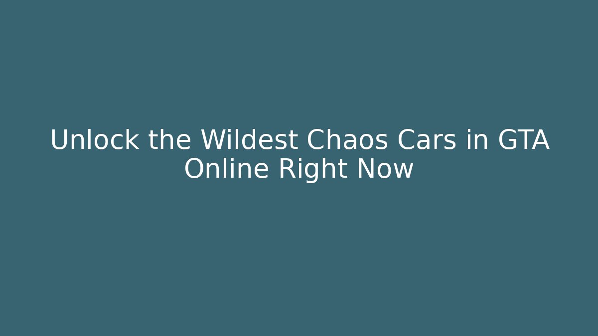 Unlock the Wildest Chaos Cars in GTA Online Right Now