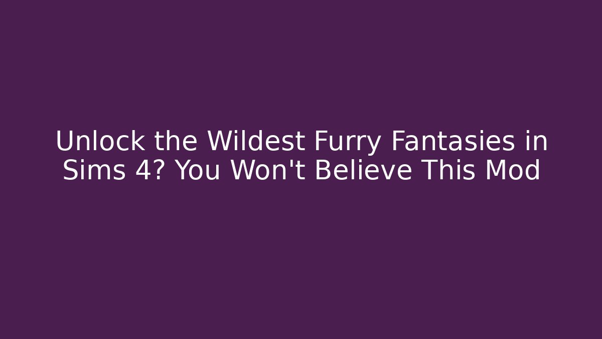 Unlock the Wildest Furry Fantasies in Sims 4? You Won't Believe This Mod