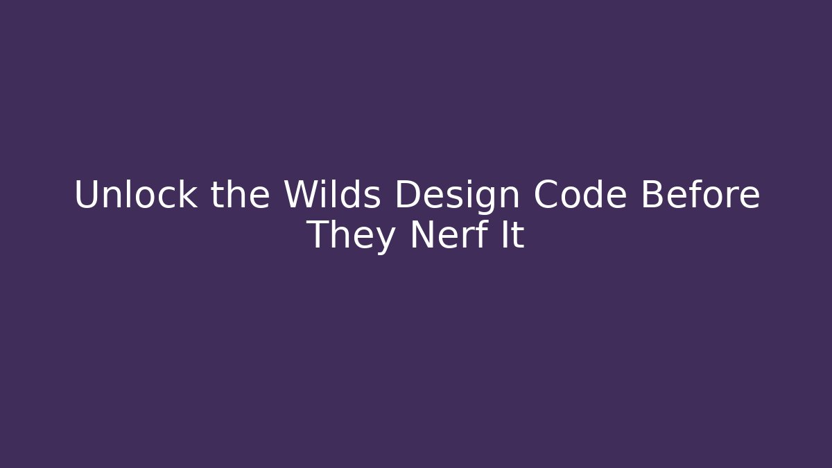 Unlock the Wilds Design Code Before They Nerf It