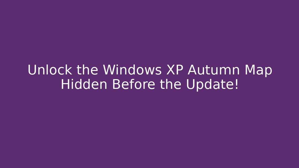 Unlock the Windows XP Autumn Map Hidden Before the Update!