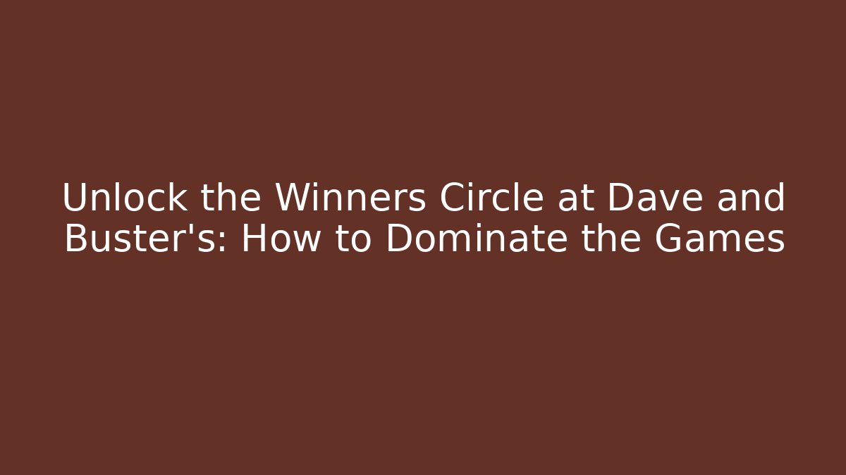 Unlock the Winners Circle at Dave and Buster's: How to Dominate the Games