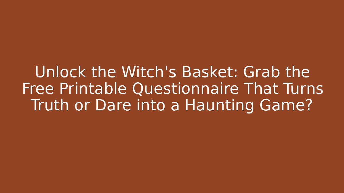 Unlock the Witch's Basket: Grab the Free Printable Questionnaire That Turns Truth or Dare into a Haunting Game?