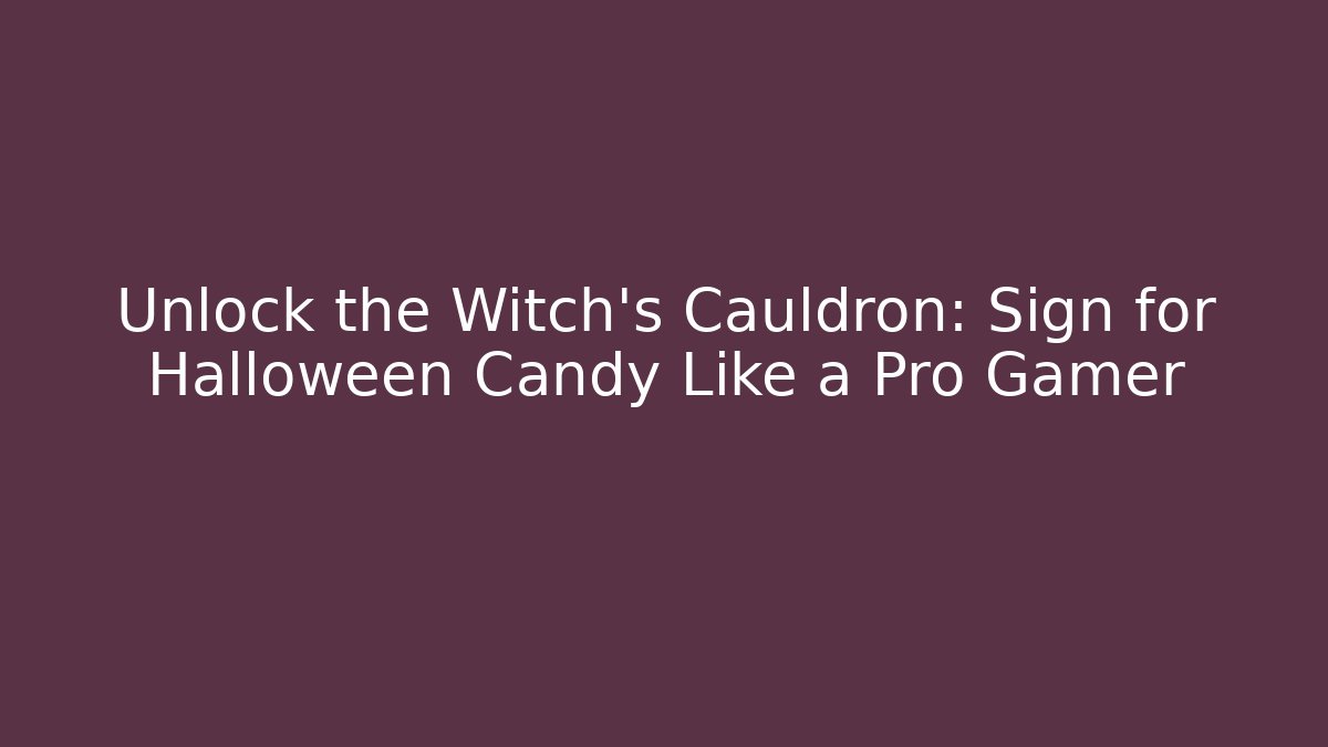 Unlock the Witch's Cauldron: Sign for Halloween Candy Like a Pro Gamer