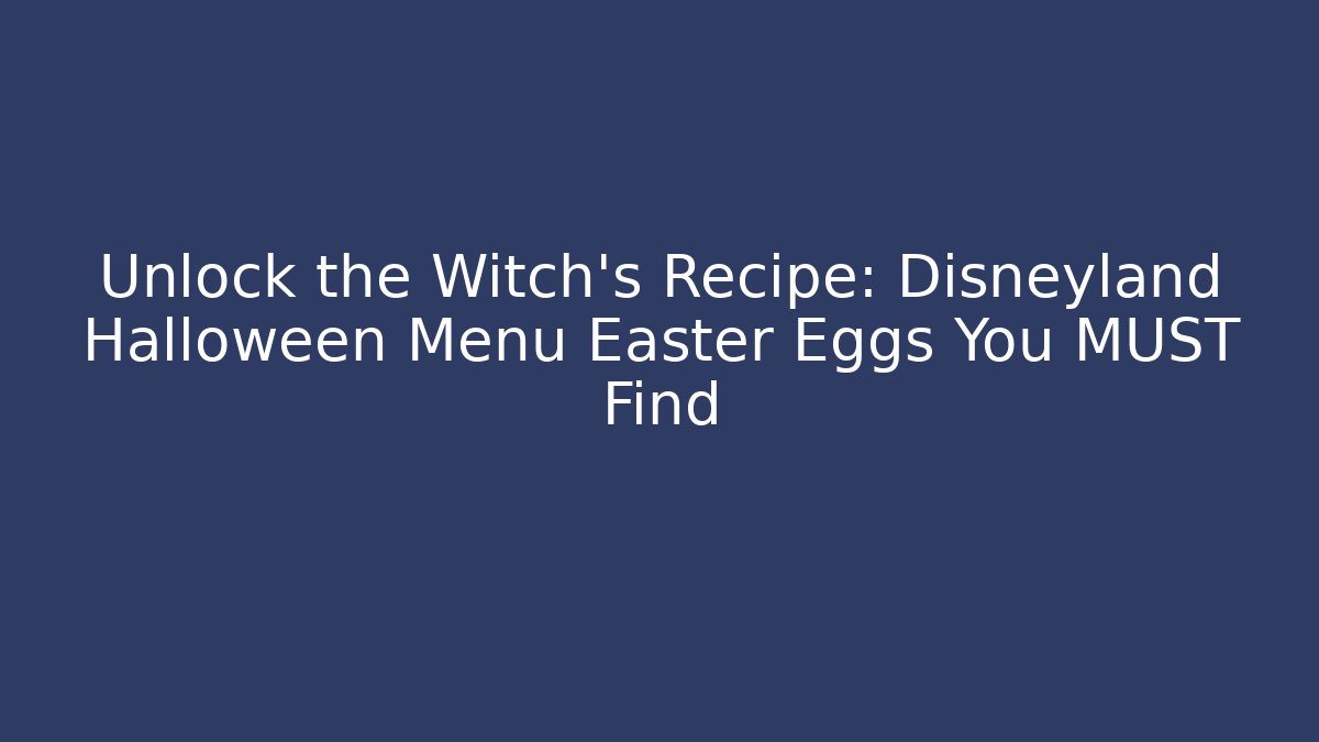 Unlock the Witch's Recipe: Disneyland Halloween Menu Easter Eggs You MUST Find