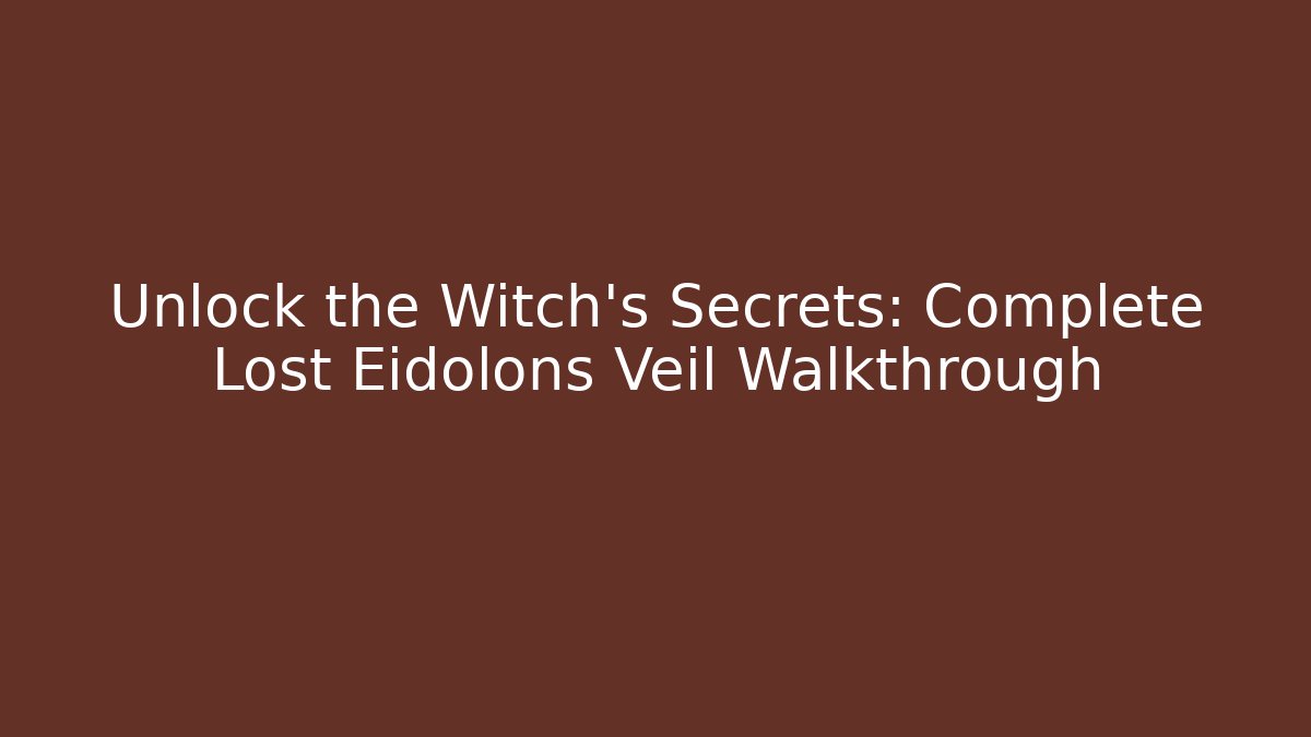 Unlock the Witch's Secrets: Complete Lost Eidolons Veil Walkthrough