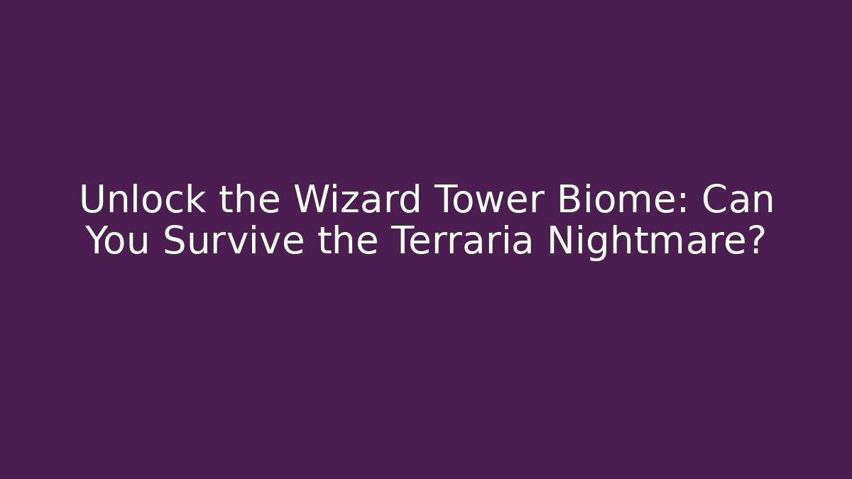 Unlock the Wizard Tower Biome: Can You Survive the Terraria Nightmare?