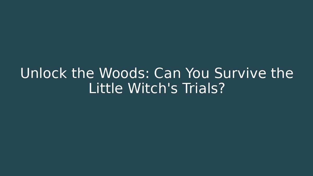 Unlock the Woods: Can You Survive the Little Witch's Trials?