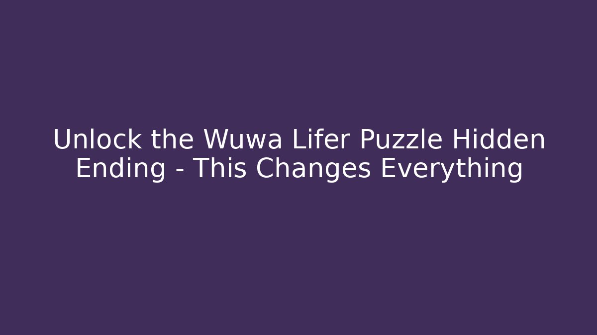 Unlock the Wuwa Lifer Puzzle Hidden Ending – This Changes Everything