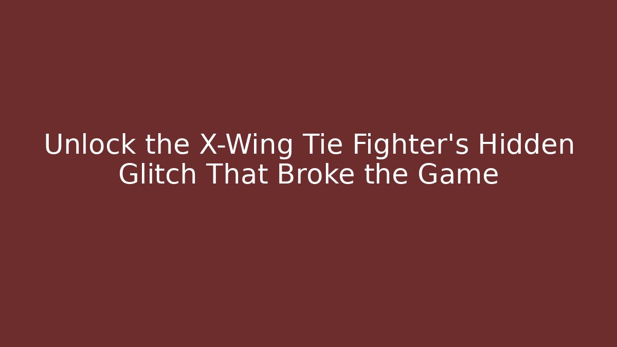 Unlock the X-Wing Tie Fighter's Hidden Glitch That Broke the Game