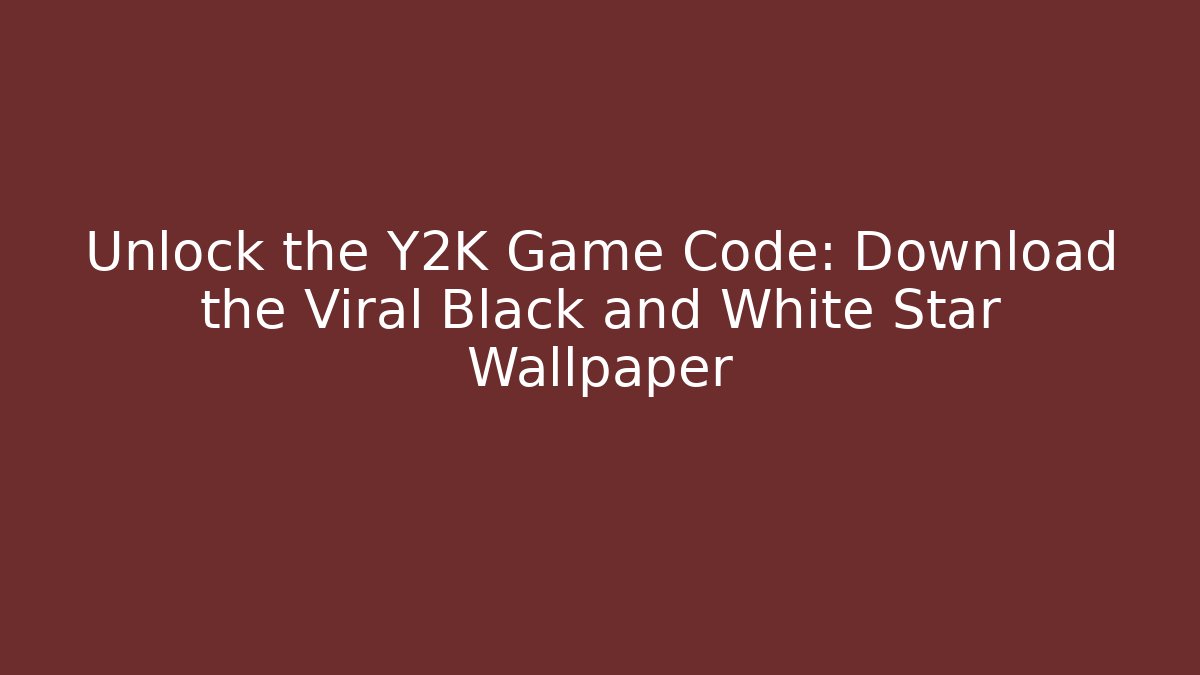Unlock the Y2K Game Code: Download the Viral Black and White Star Wallpaper