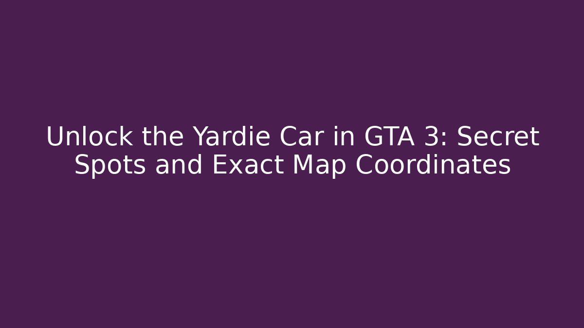 Unlock the Yardie Car in GTA 3: Secret Spots and Exact Map Coordinates