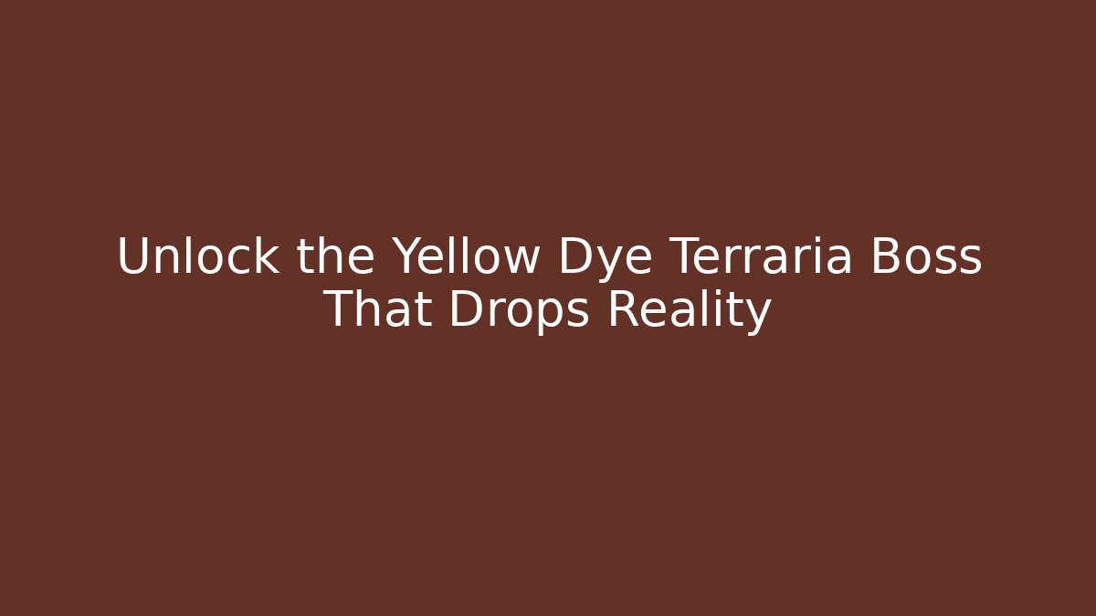 Unlock the Yellow Dye Terraria Boss That Drops Reality