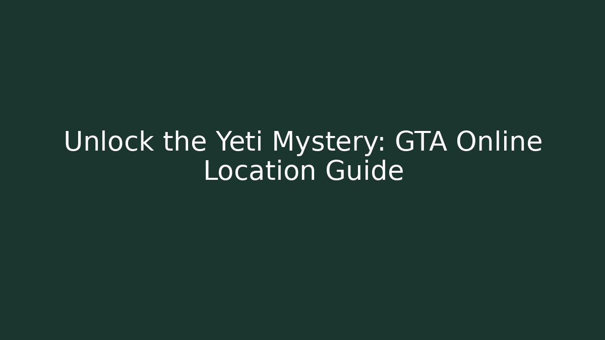 Unlock the Yeti Mystery: GTA Online Location Guide