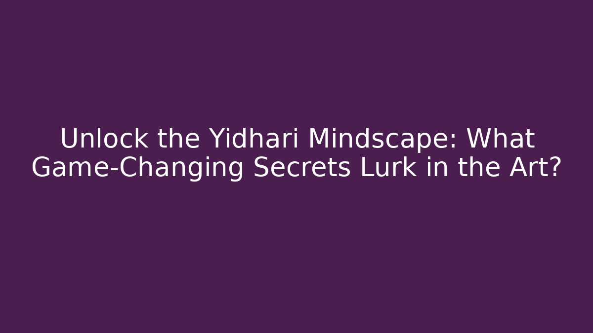 Unlock the Yidhari Mindscape: What Game-Changing Secrets Lurk in the Art?