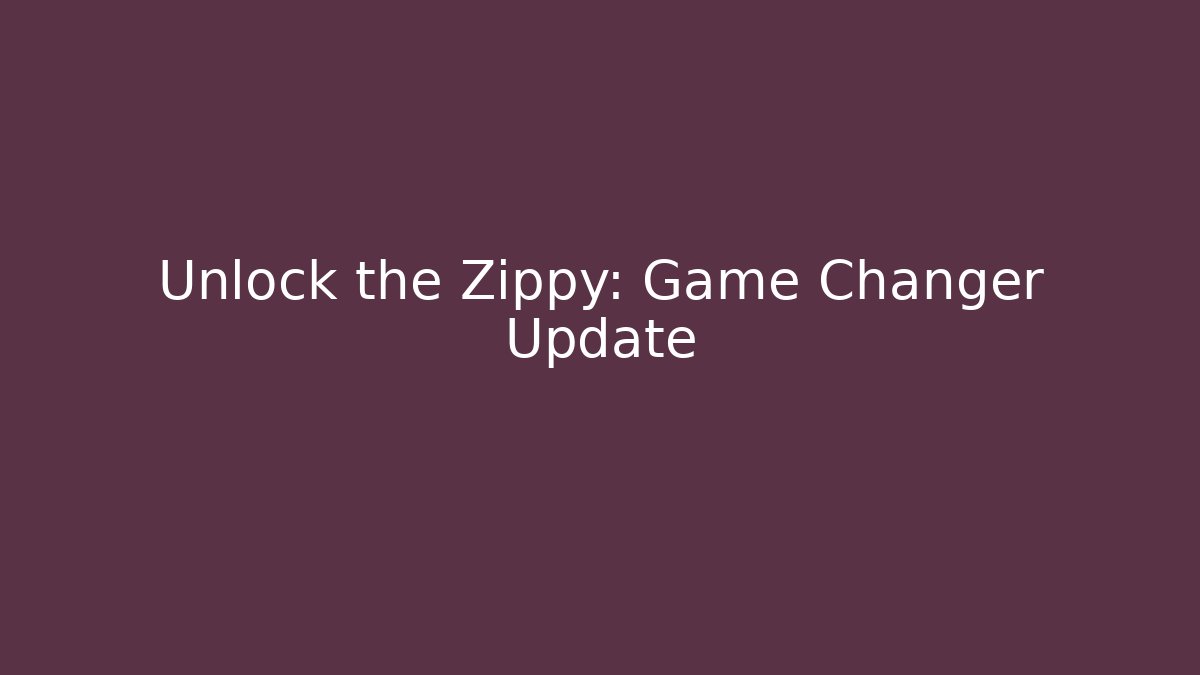 Unlock the Zippy: Game Changer Update