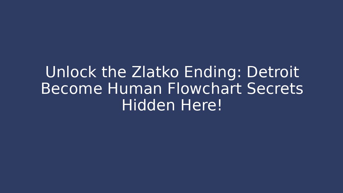 Unlock the Zlatko Ending: Detroit Become Human Flowchart Secrets Hidden Here!