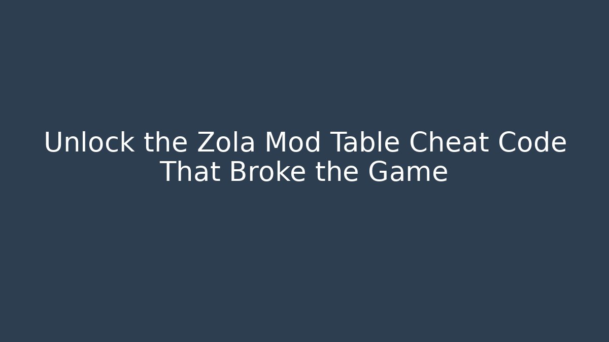 Unlock the Zola Mod Table Cheat Code That Broke the Game