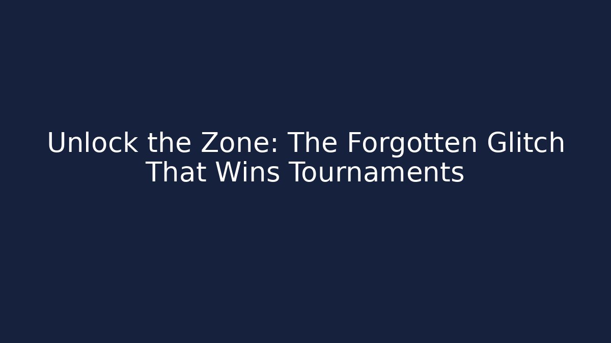 Unlock the Zone: The Forgotten Glitch That Wins Tournaments