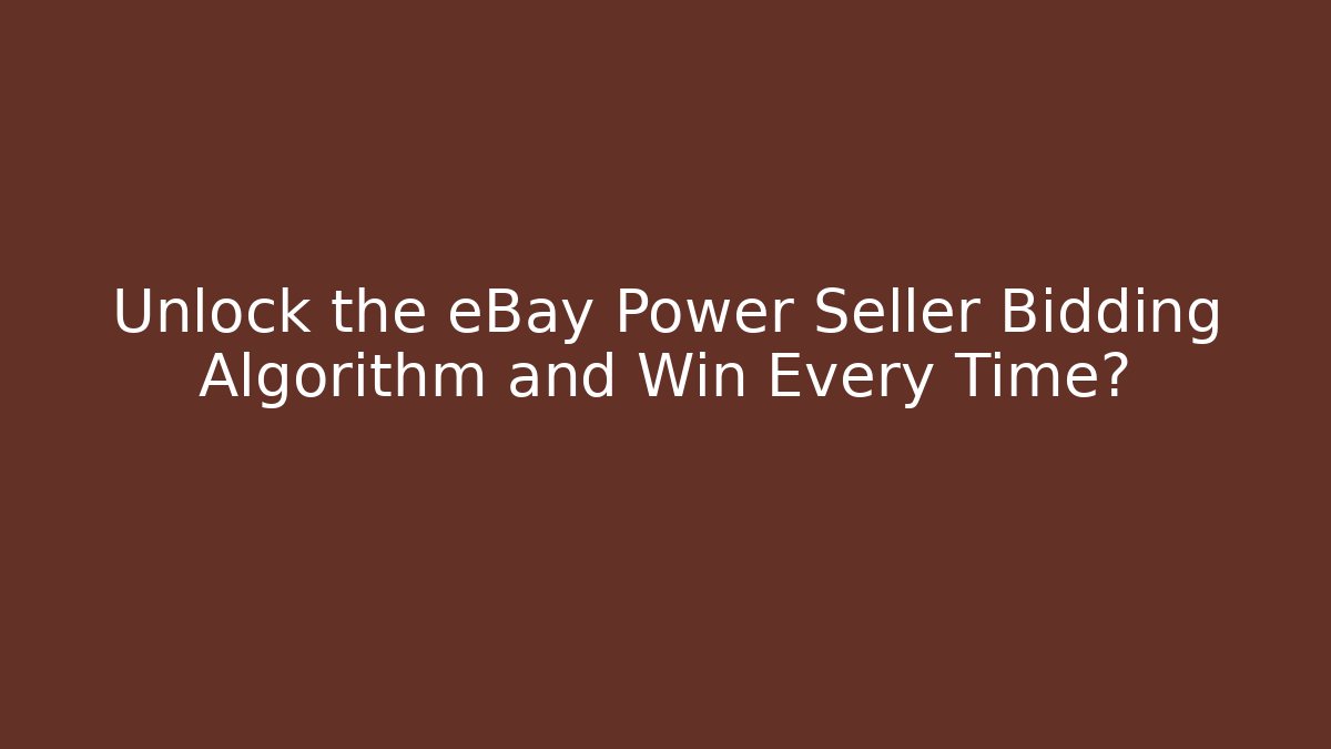 Unlock the eBay Power Seller Bidding Algorithm and Win Every Time?