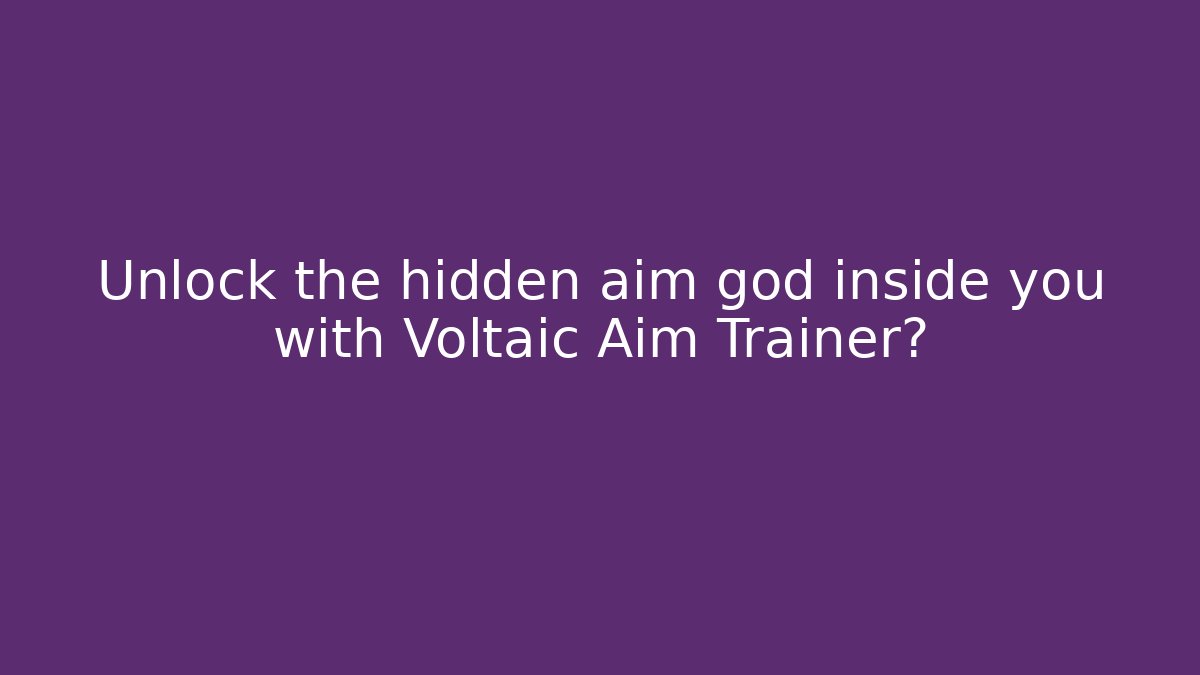 Unlock the hidden aim god inside you with Voltaic Aim Trainer?
