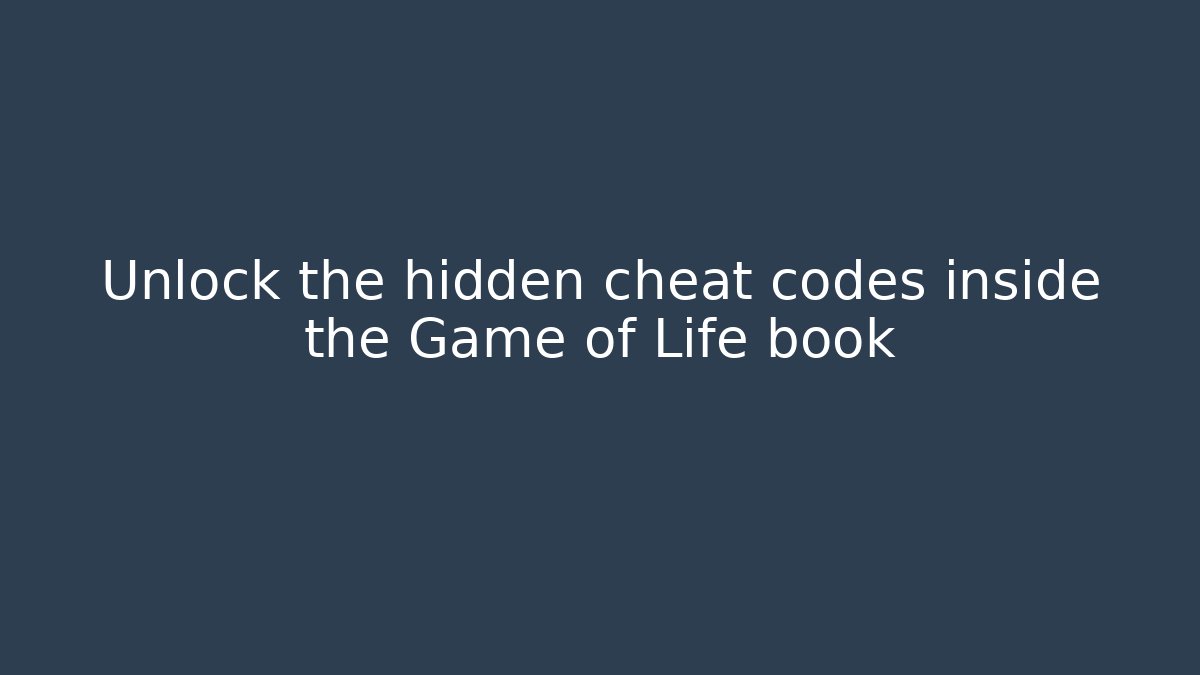 Unlock the hidden cheat codes inside the Game of Life book
