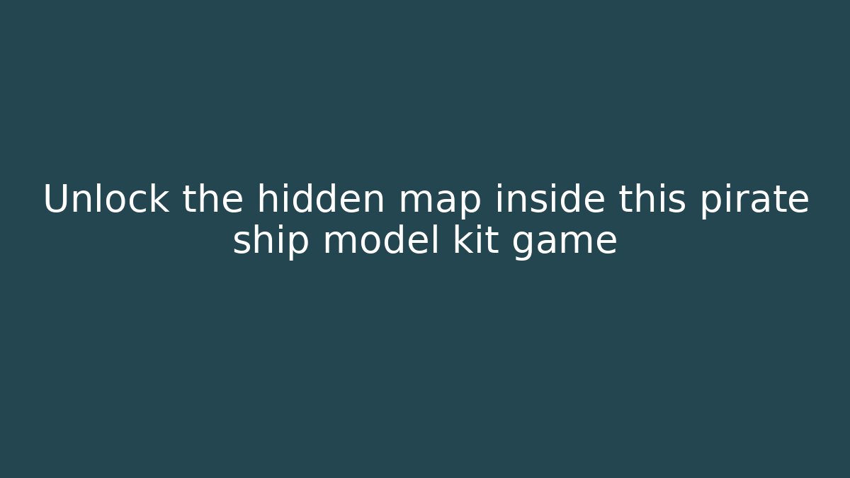 Unlock the hidden map inside this pirate ship model kit game