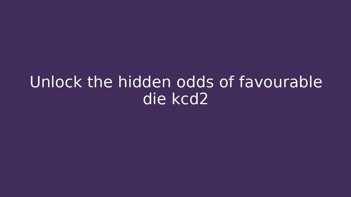 Unlock the hidden odds of favourable die kcd2