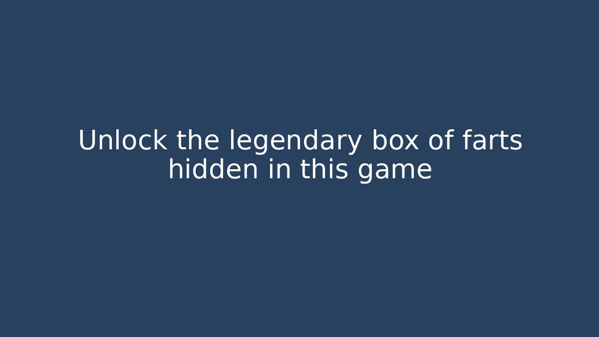 Unlock the legendary box of farts hidden in this game