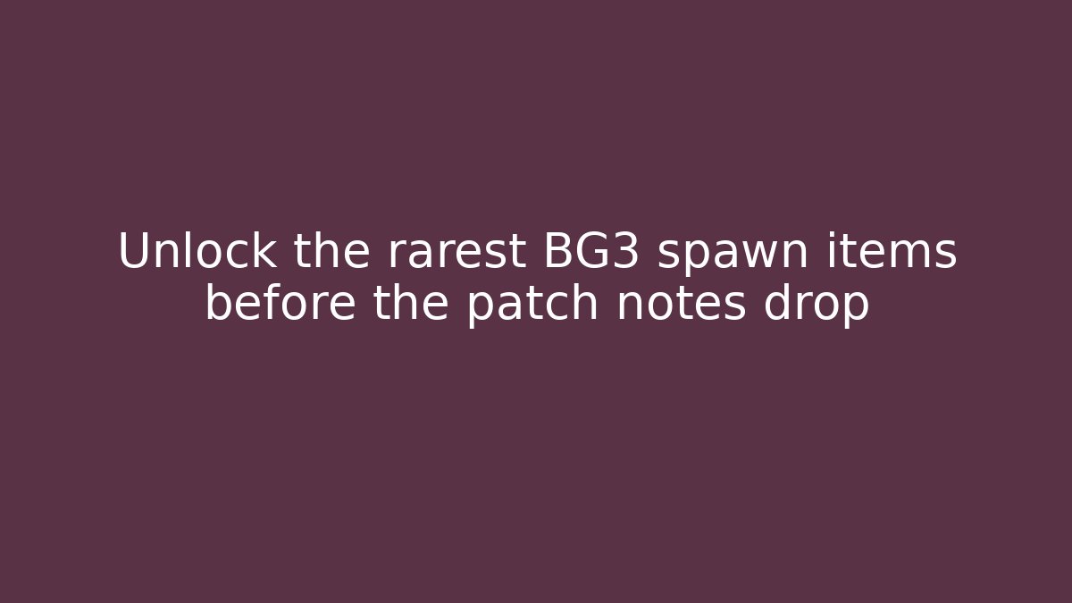 Unlock the rarest BG3 spawn items before the patch notes drop