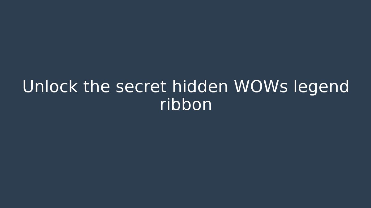 Unlock the secret hidden WOWs legend ribbon