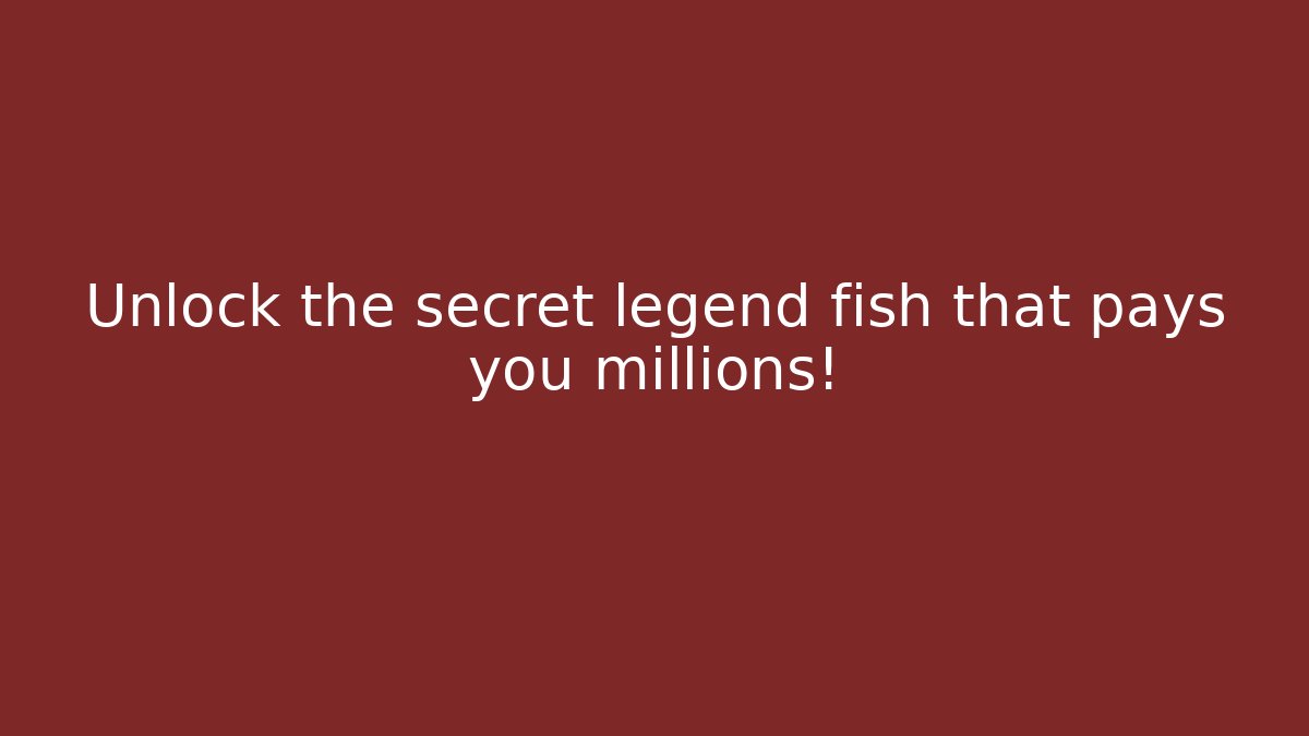 Unlock the secret legend fish that pays you millions!