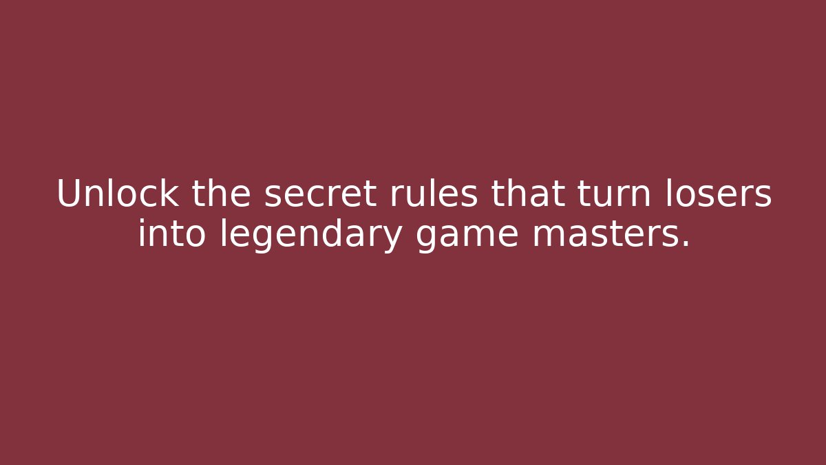 Unlock the secret rules that turn losers into legendary game masters.