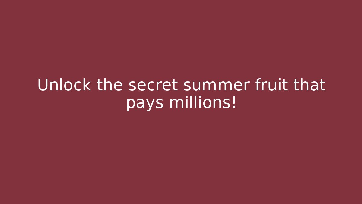 Unlock the secret summer fruit that pays millions!