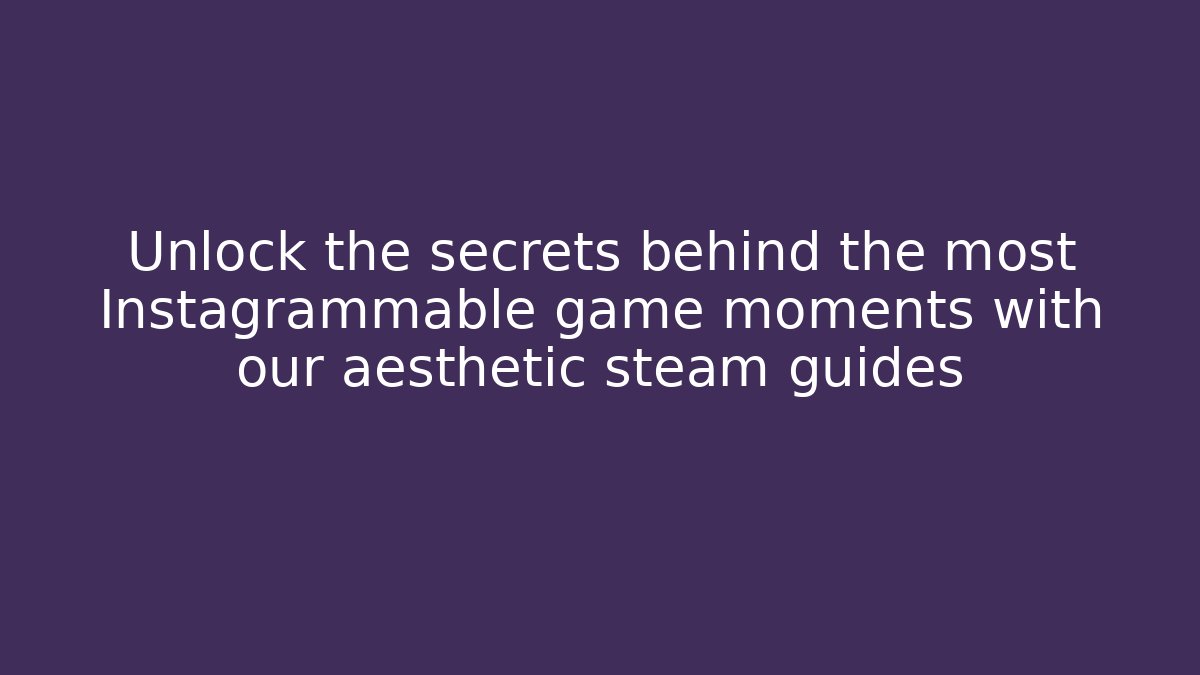 Unlock the secrets behind the most Instagrammable game moments with our aesthetic steam guides