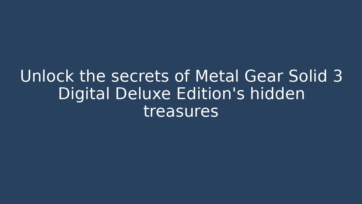 Unlock the secrets of Metal Gear Solid 3 Digital Deluxe Edition’s hidden treasures