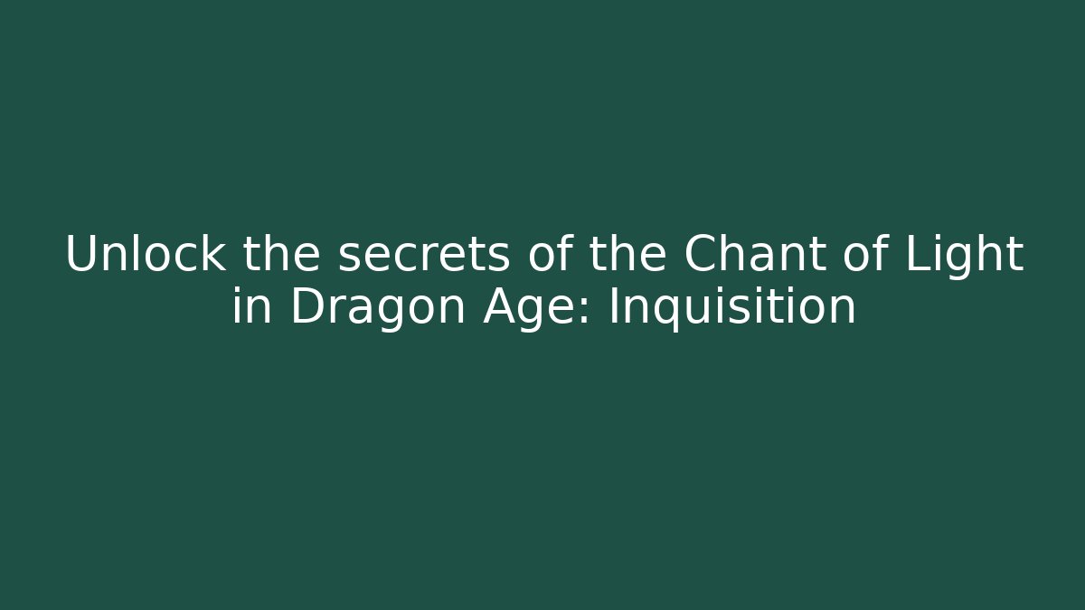 Unlock the secrets of the Chant of Light in Dragon Age: Inquisition